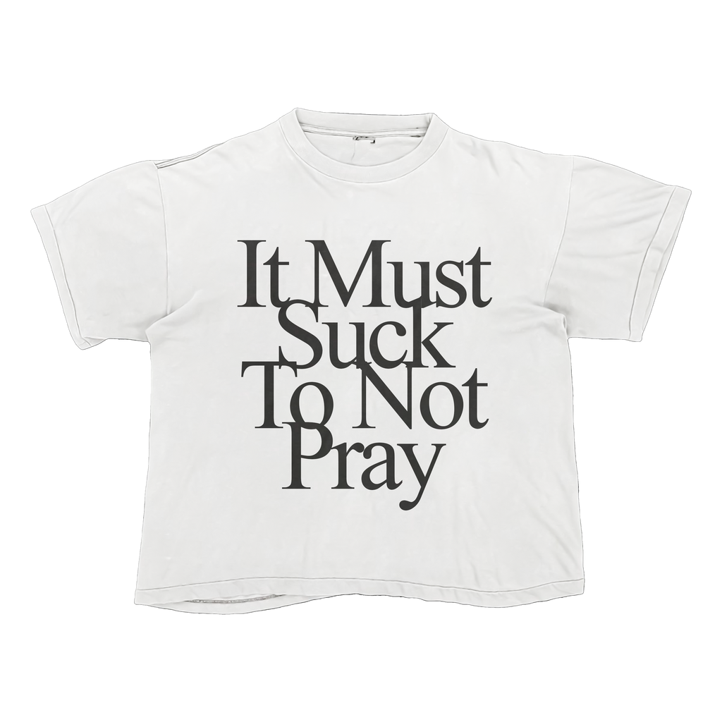 it must suck to not pray tee