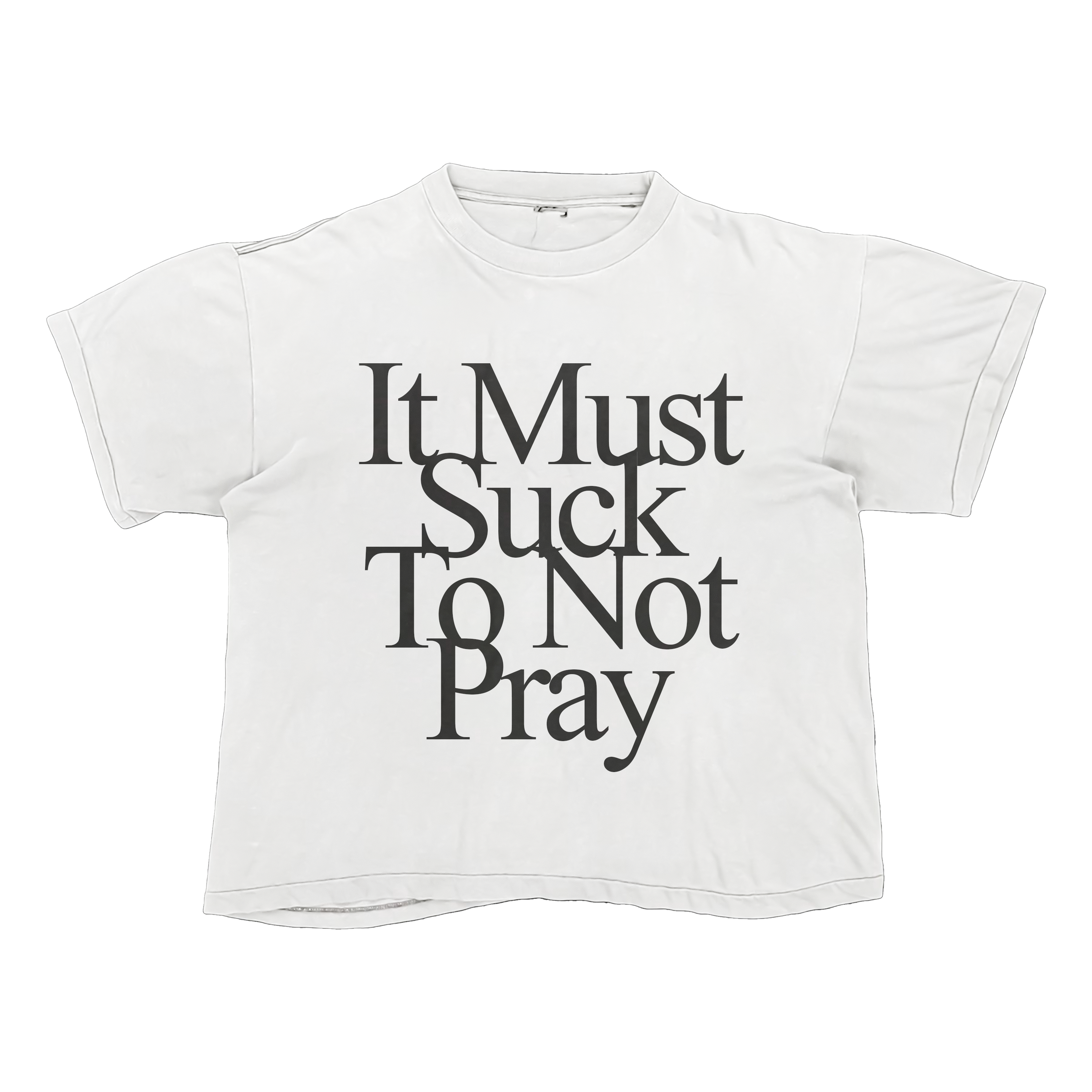 it must suck to not pray tee